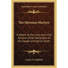 The Mormon Martyrs: A Sketch of the Lives and a Full Account of the Martyrdom of the Joseph and Hyrum Smith