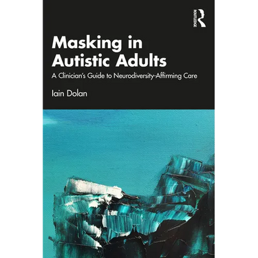 Masking in Autistic Adults: A Clinician's Guide to Neurodiversity-Affirming Care