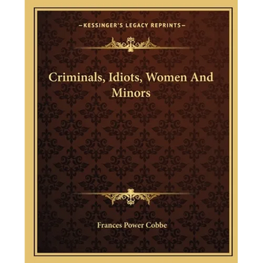 Criminals, Idiots, Women And Minors