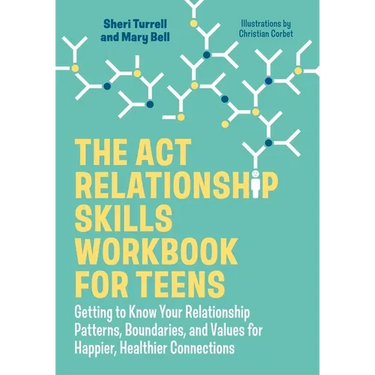 The ACT Relationship Skills Workbook for Teens: Getting to Know Your Relationship Patterns, Boundaries, and Values for Happier, Healthier Connections