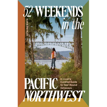 52 Weekends in the Pacific Northwest: A Local's Curated Guide to Year-Round Getaways