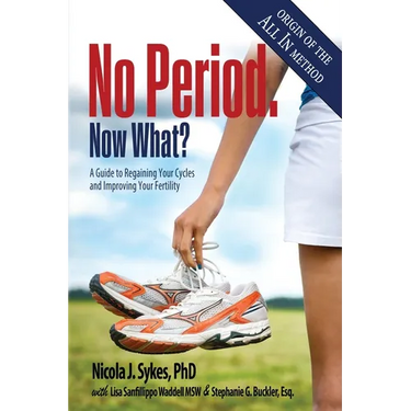 No Period. Now What?: A Guide to Regaining Your Cycles and Improving Your Fertility