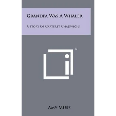 Grandpa Was A Whaler: A Story Of Carteret Chadwicks