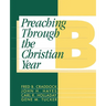 Preaching Through the Christian Year: Year B: A Comprehensive Commentary on the Lectionary