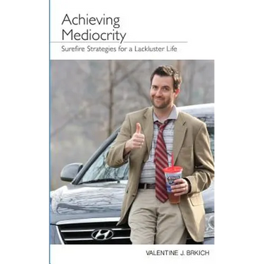 Achieving Mediocrity: Surefire Strategies for a Lackluster Life