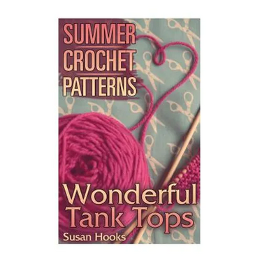 Summer Crochet Patterns: Wonderful Tank Tops: (Crochet Patterns, Crochet Stitches)