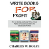 Write Books For Profit: How to Quickly and Easily Write a Book, Publish it Yourself, and Sell It For Unbelievable Profits!