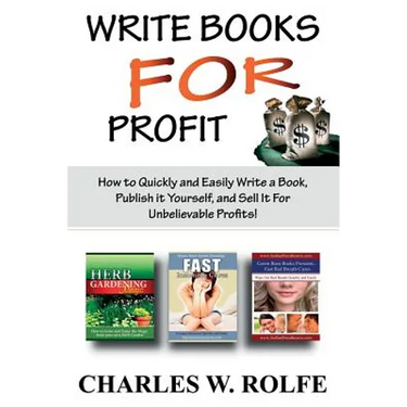 Write Books For Profit: How to Quickly and Easily Write a Book, Publish it Yourself, and Sell It For Unbelievable Profits!