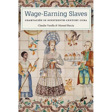 Wage-Earning Slaves: Coartación in Nineteenth-Century Cuba