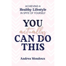 You Actually Can Do This: Achieving a Healthy Lifestyle In Spite of Yourself