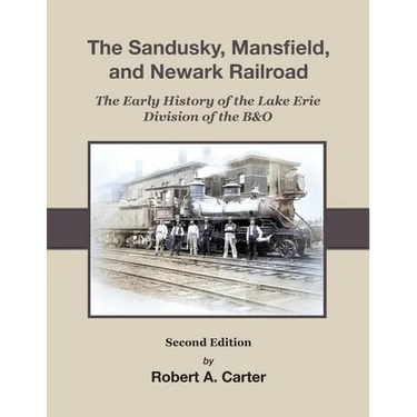 The Sandusky, Mansfield & Newark Railroad: Early History of The Lake Erie Division of the B&O