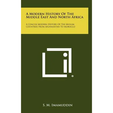 A Modern History of the Middle East and North Africa: A Concise Modern History of the Muslim Countries from Afghanistan to Morocco