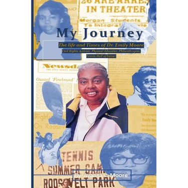 My Journey: The Life and Times of Dr. Emily Moore, Civil Rights Activist, Physical Educator, Philanthropist, and Hall of Famer: Th