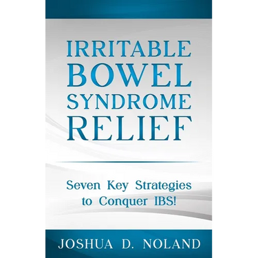 Irritable Bowel Syndrome Relief: Seven Key Strategies to Conquer IBS