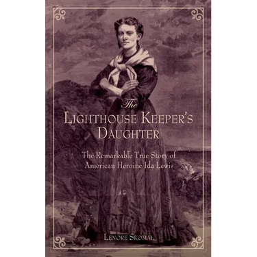 The Lighthouse Keeper's Daughter: The Remarkable True Story Of American Heroine Ida Lewis