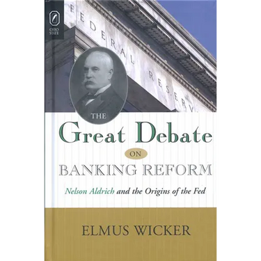 The Great Debate on Banking Reform: Nelson Aldrich and the Origins of the Fed