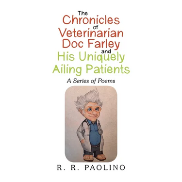 The Chronicles of Veterinarian Doc Farley and His Uniquely Ailing Patients: A Series of Poems
