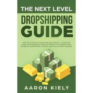 The Next Level Dropshipping Guide: How to Elevate your Income and Create a Lucrative Long-term Business from Anywhere in the world with Facebook Adver
