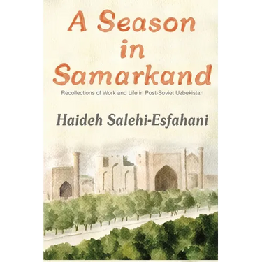 A Season in Samarkand: Recollections of Work and Life in Post-Soviet Uzbekistan