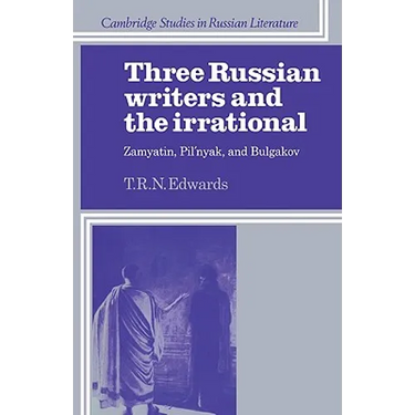 Three Russian Writers and the Irrational: Zamyatin, Pil'nyak, and Bulgakov