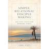 Simple, Relational Disciple Making: Ancient Ways for Modern Times