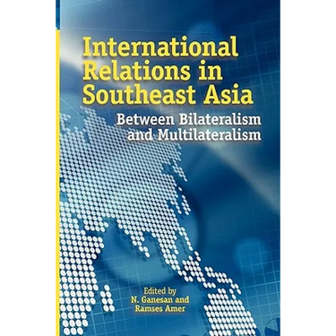 International Relations in Southeast Asia: Between Bilateralism and Multilateralism