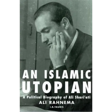 An Islamic Utopian: A Political Biography of Ali Shari'ati