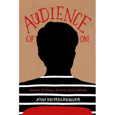 Audience of One: Stories of Stage, Screen, and Solitude