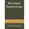Boutique Brilliance: Boutique Beginners: A Step-by-Step Guide to Opening Your Own Boutique