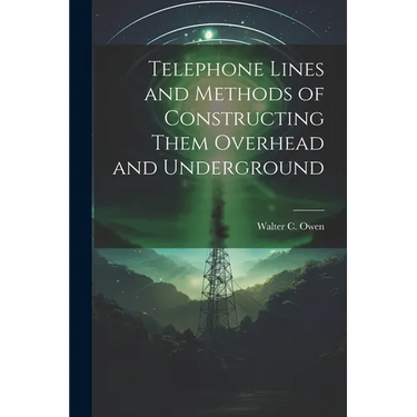 Telephone Lines and Methods of Constructing Them Overhead and Underground