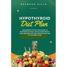 Hypothyroid Diet Plan: A Beginner's Step-by-Step Guide to Reversing Fatigue, Unexplained Weight Gain, and Mind Fog: Includes Recipes and a 7-