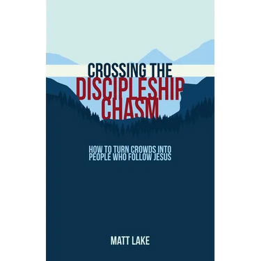 Crossing the Discipleship Chasm: How To Turn Crowds Into People Who Follow Jesus