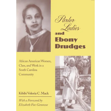 Parlor Ladies & Ebony Drudges: African American Women, Class, and Work in a South Carolina Community