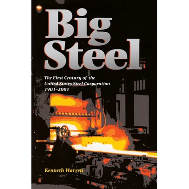 Big Steel: The First Century of the United States Steel Corporation 1901-2001