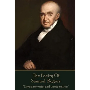 The Poetry Of Samuel Rogers: "I lived to write, and wrote to live"