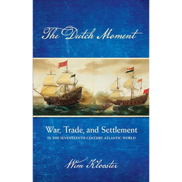 Dutch Moment: War, Trade, and Settlement in the Seventeenth-Century Atlantic World