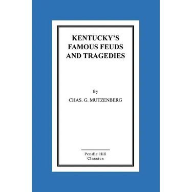 Kentucky's Famous Feuds and Tragedies: Authentic History of the World Renowned Vendettas of the Dark and Bloody Ground