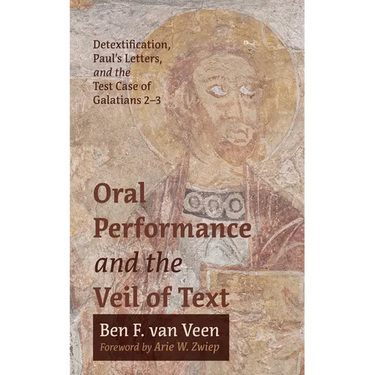 Oral Performance and the Veil of Text: Detextification, Paul's Letters, and the Test Case of Galatians 2-3