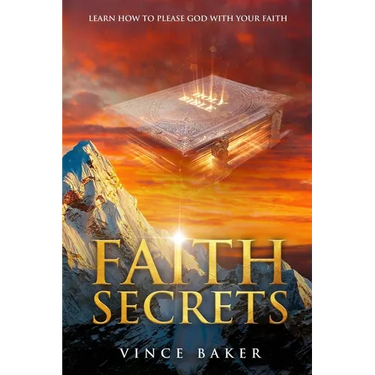 Faith Secrets: Learn How To Please God With Your Faith