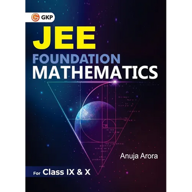 JEE Foundation Mathematics for Class IX & X by Anuja Arora