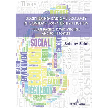 Deciphering Radical Ecology in Contemporary British Fiction: Julian Barnes, David Mitchell and John Fowles