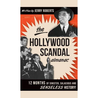The Hollywood Scandal Almanac: 12 Months of Sinister, Salacious and Senseless History!