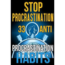 Stop Procrastination: 33 Anti-Procrastination Habits To Stop Being Lazy And Earn Back Your 1095 Hours A Year