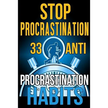 Stop Procrastination: 33 Anti-Procrastination Habits To Stop Being Lazy And Earn Back Your 1095 Hours A Year