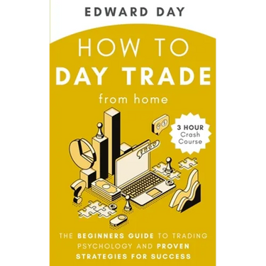 How to Day Trade From Home: The Beginners Guide to Trading Psychology and Proven Strategies for Success