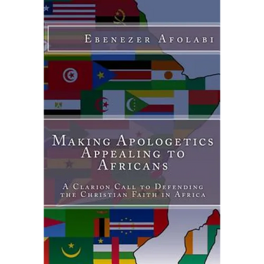 Making Apologetics Appealing to Africans: A Clarion Call to Defending the Christian Faith in Africa