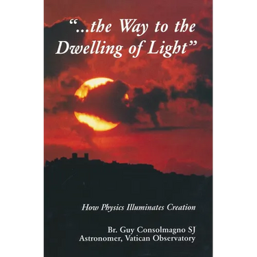 The Way to the Dwelling of Light: How Physics Illuminates Creation