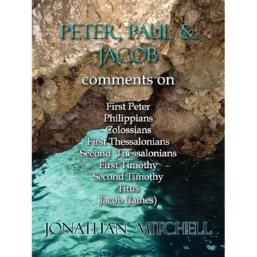 Peter, Paul and Jacob, Comments On First Peter, Philippians, Colossians, First Thessalonians, Second Thessalonians, First Timothy, Second Timothy, Tit