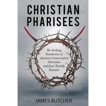 Christian Pharisees: The Striking Similarities of America's Conservative Christians and Jesus' Earthly Enemies