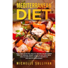 Mediterranean Diet: Tasty And Satisfying Healthy Recipes For Beginners Easy To Prepare, Weight Loss, A 28-Day Food Plan, Low-Calorie Meals